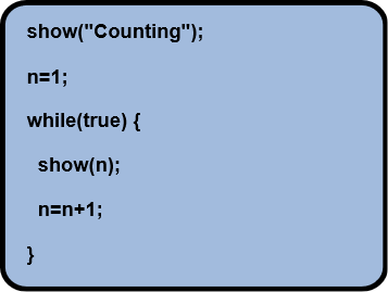 show("Start counting")
n=1;
while(true) {
  show(n);
  n=n+1;
}